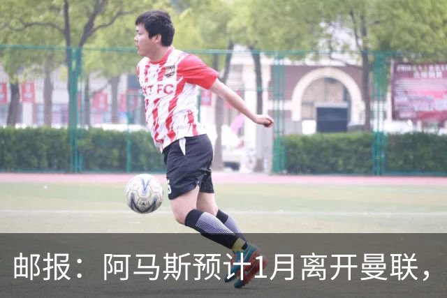 邮报：阿马斯预计1月离开曼联，约12家英冠俱乐部准备谈判